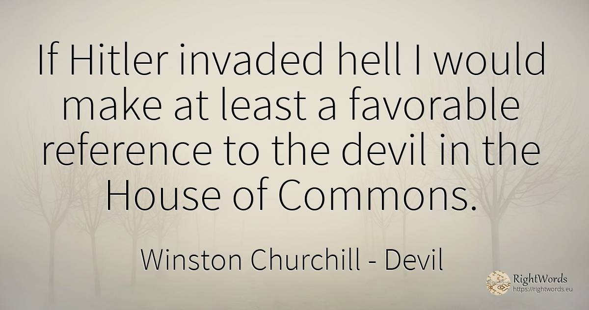 If Hitler invaded hell I would make at least a favorable... - Winston Churchill, quote about devil, hell, home, house