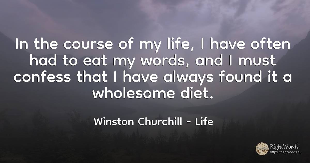 In the course of my life, I have often had to eat my... - Winston Churchill, quote about diets, life