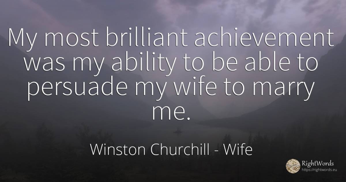 My most brilliant achievement was my ability to be able... - Winston Churchill, quote about wife, ability