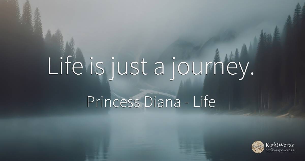Life is just a journey. - Princess Diana, quote about life
