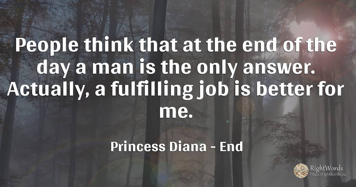 People think that at the end of the day a man is the only... - Princess Diana, quote about end, day, man, people
