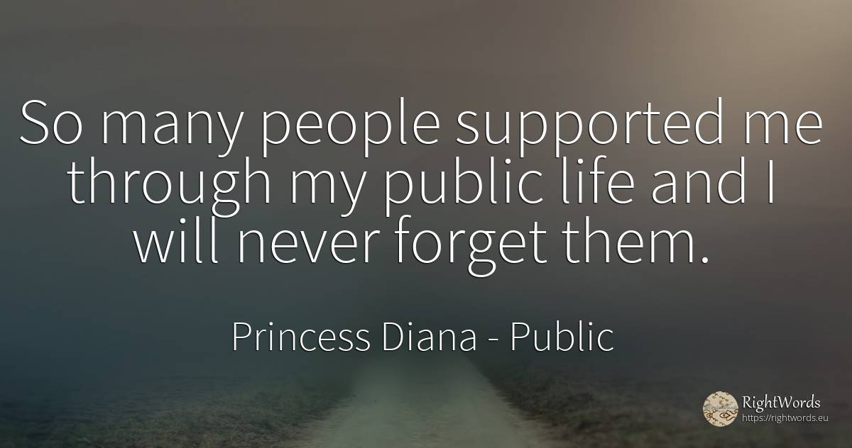 So many people supported me through my public life and I... - Princess Diana, quote about public, life, people