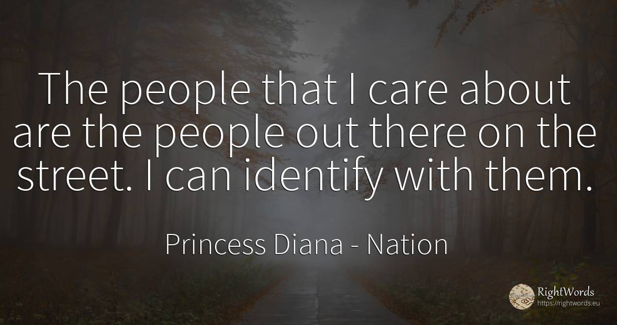 The people that I care about are the people out there on... - Princess Diana, quote about nation, people