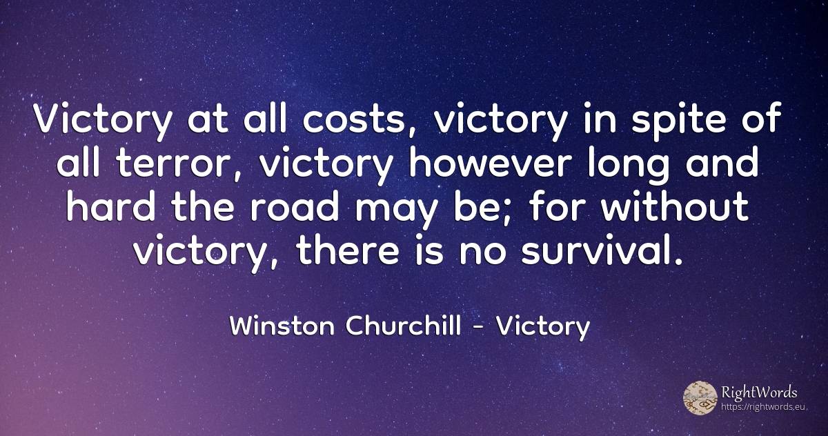 Victory at all costs, victory in spite of all terror, ... - Winston Churchill, quote about victory, survival, fear
