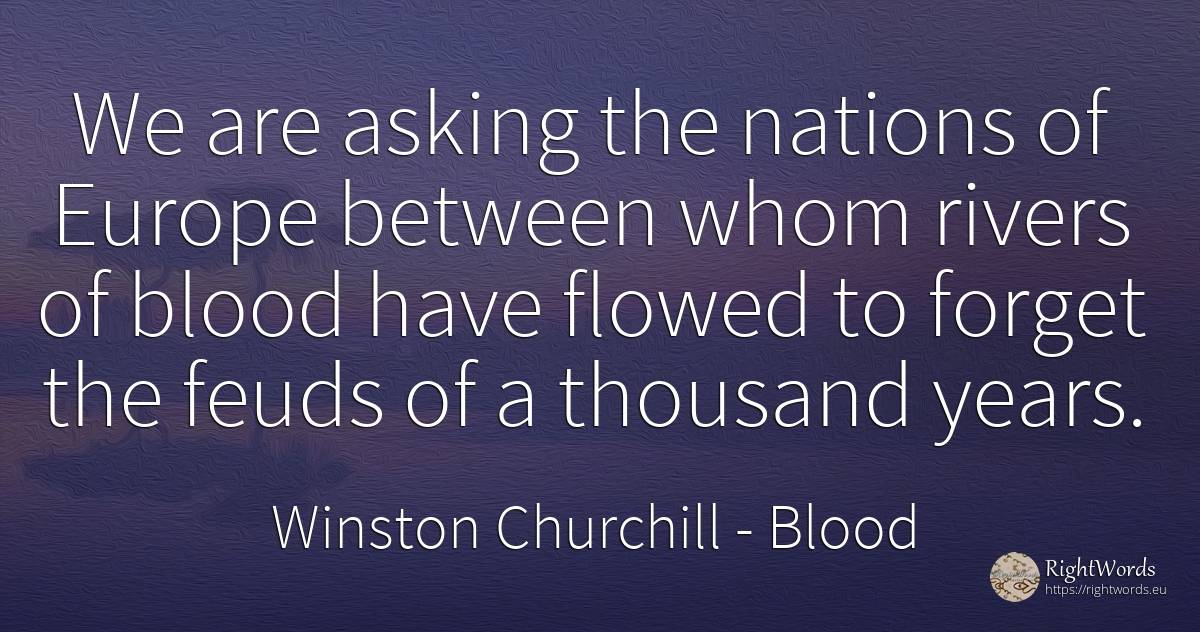 We are asking the nations of Europe between whom rivers... - Winston Churchill, quote about blood, nation