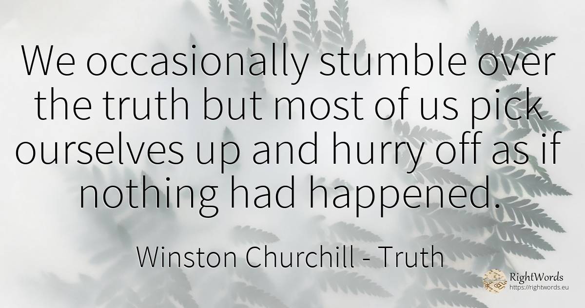 We occasionally stumble over the truth but most of us... - Winston Churchill, quote about truth, nothing
