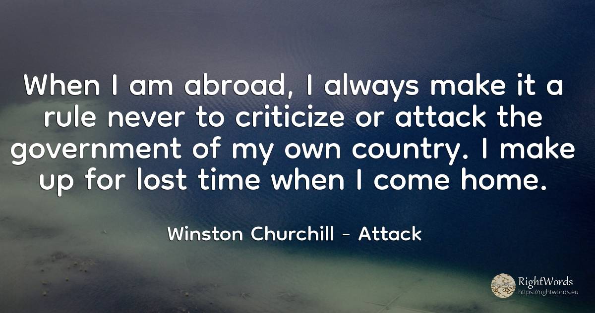 When I am abroad, I always make it a rule never to... - Winston Churchill, quote about attack, rules, home, country, time