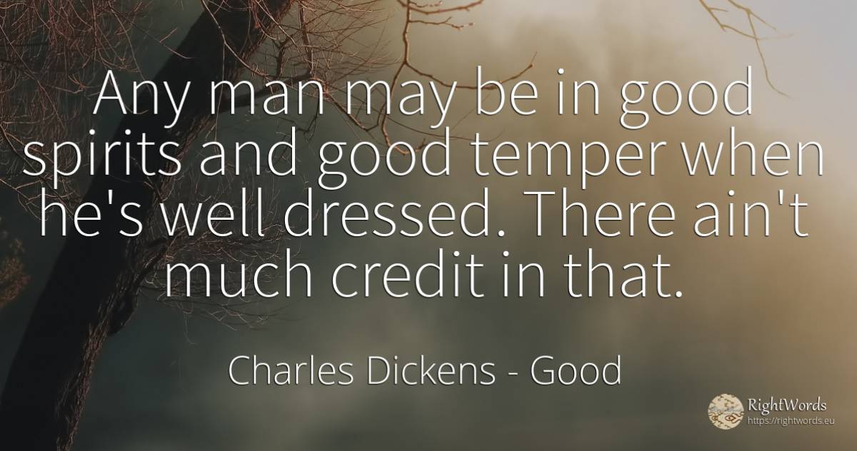 Any man may be in good spirits and good temper when he's... - Charles Dickens, quote about good, good luck, man