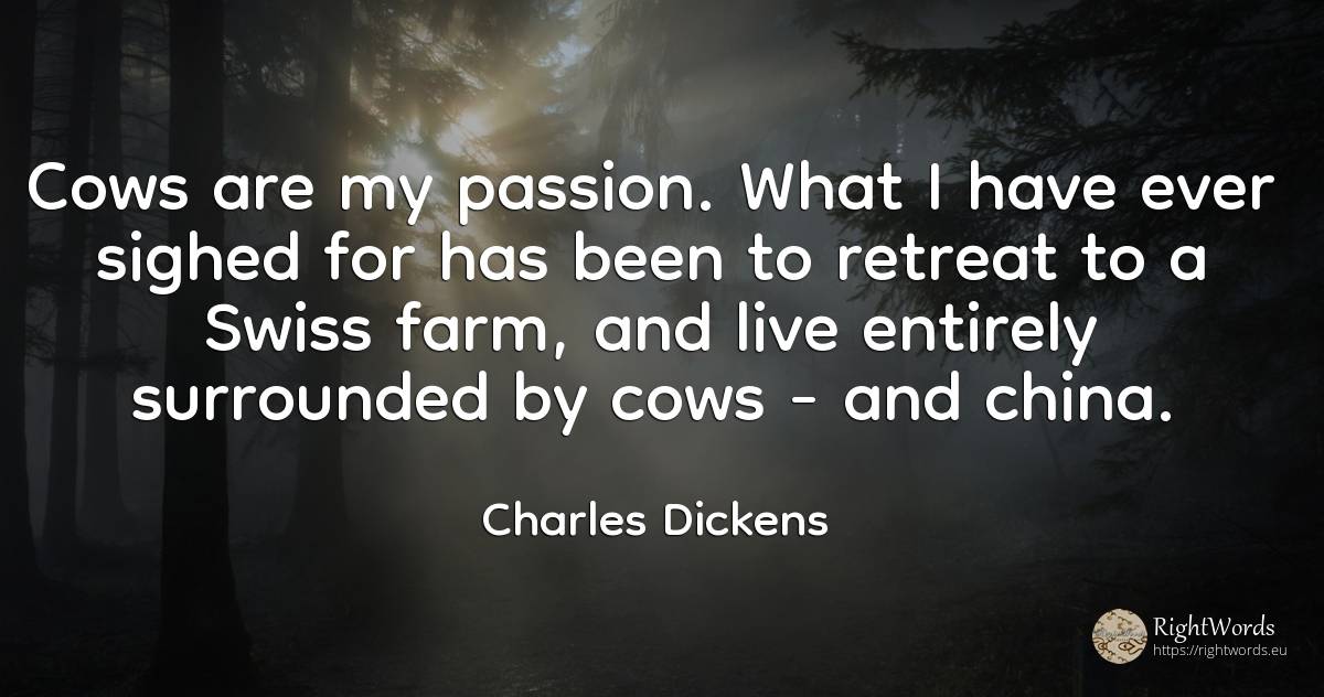 Cows are my passion. What I have ever sighed for has been... - Charles Dickens