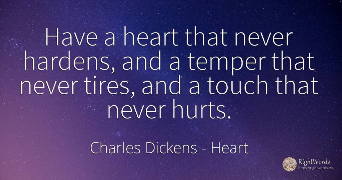 Have a heart that never hardens, and a temper that never... - Charles Dickens, quote about heart
