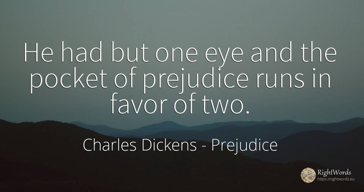 He had but one eye and the pocket of prejudice runs in... - Charles Dickens, quote about prejudice
