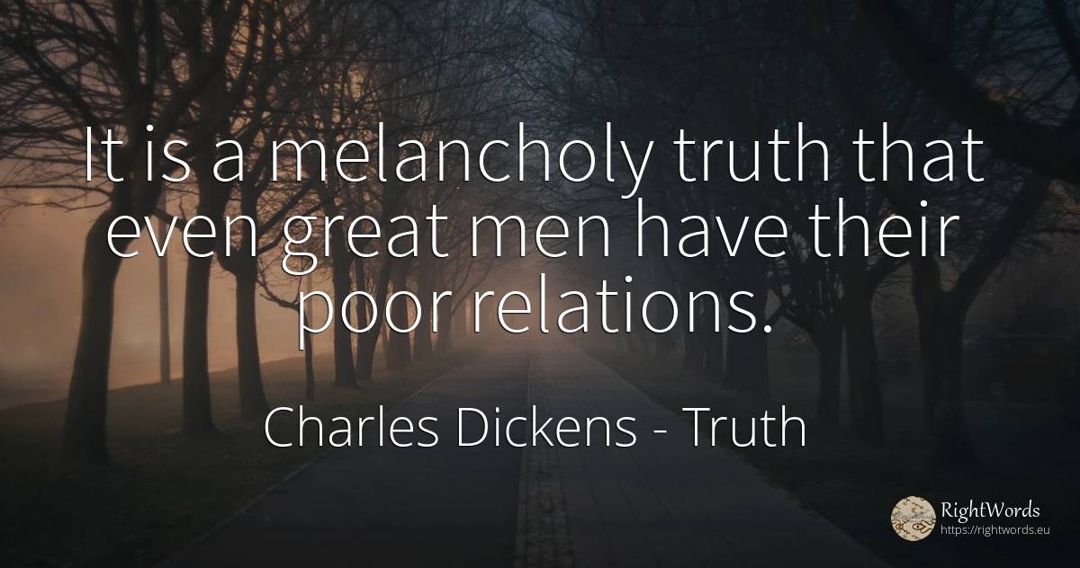 It is a melancholy truth that even great men have their... - Charles Dickens, quote about truth, man