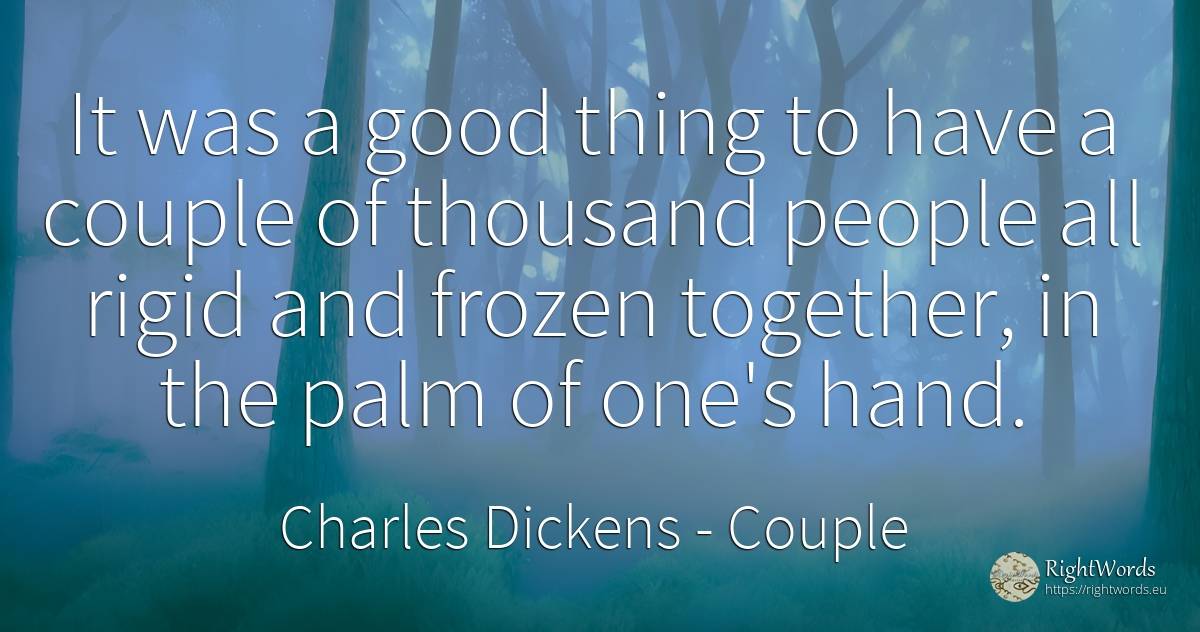 It was a good thing to have a couple of thousand people... - Charles Dickens, quote about couple, things, good, good luck, people