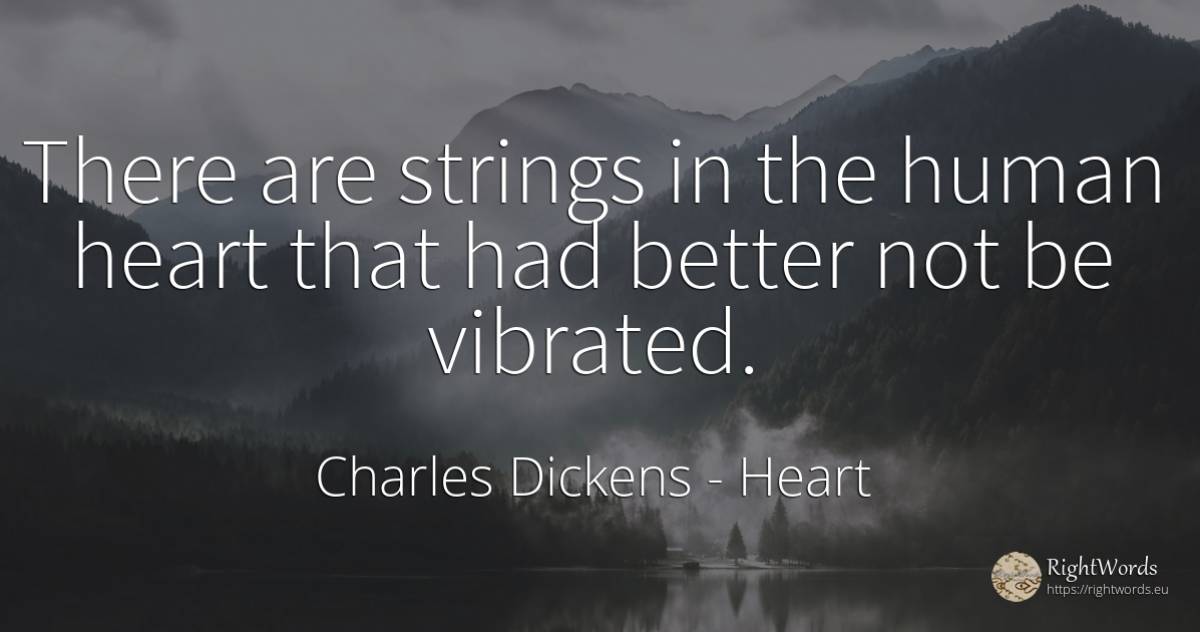 There are strings in the human heart that had better not... - Charles Dickens, quote about heart, human imperfections