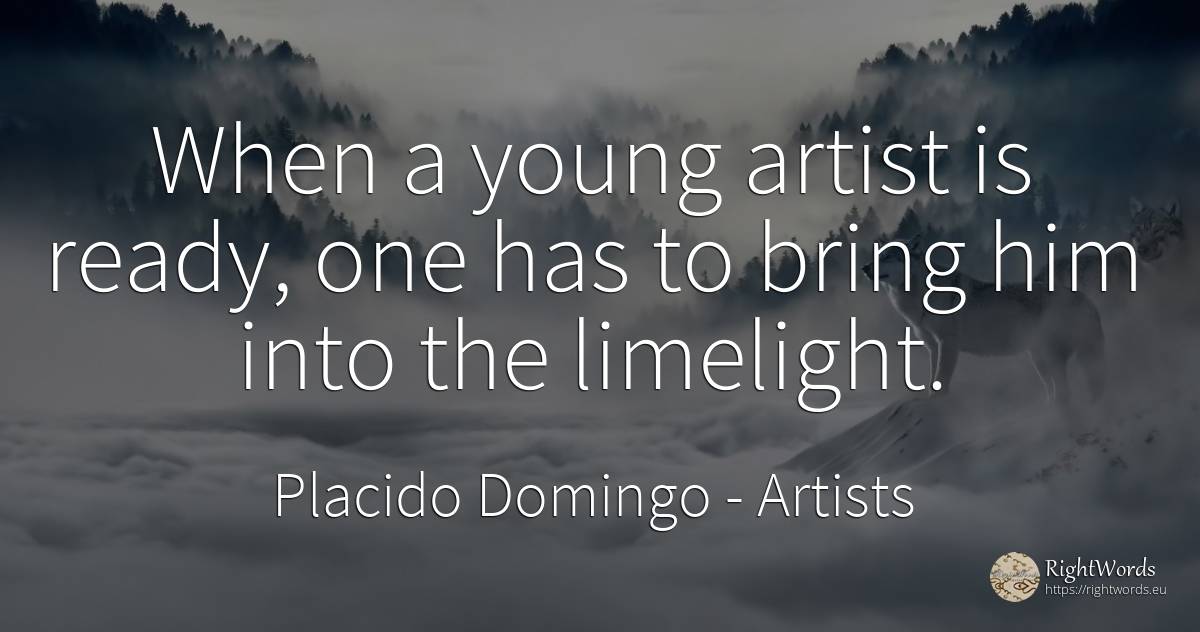 When a young artist is ready, one has to bring him into... - Placido Domingo, quote about artists