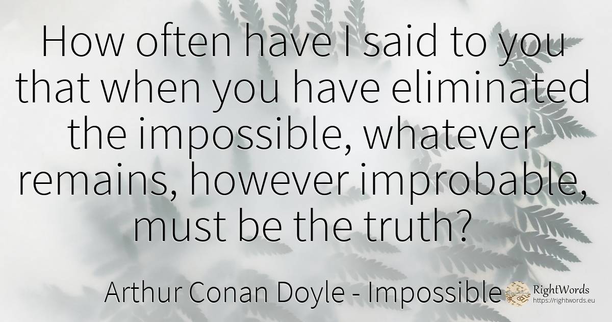How often have I said to you that when you have... - Arthur Conan Doyle, quote about impossible, truth
