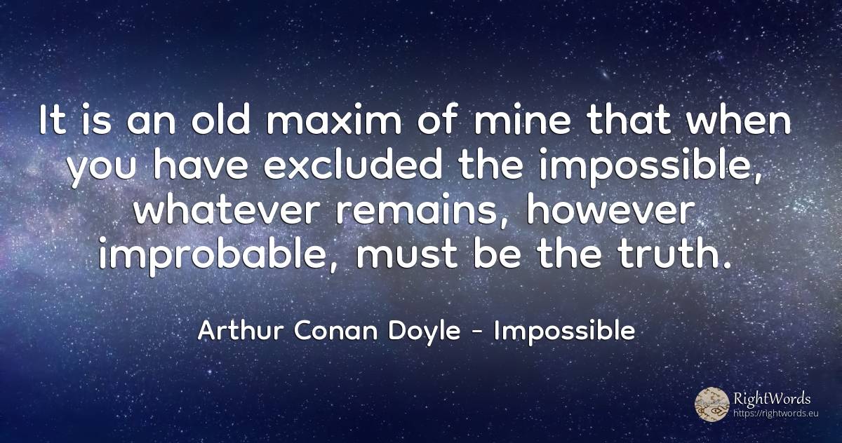 It is an old maxim of mine that when you have excluded... - Arthur Conan Doyle, quote about impossible, old, olderness, truth