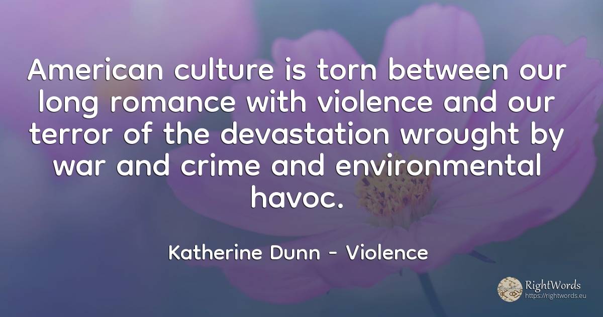 American culture is torn between our long romance with... - Katherine Dunn (Ion Tanasa), quote about fear, violence, culture, crime, criminals, americans, war