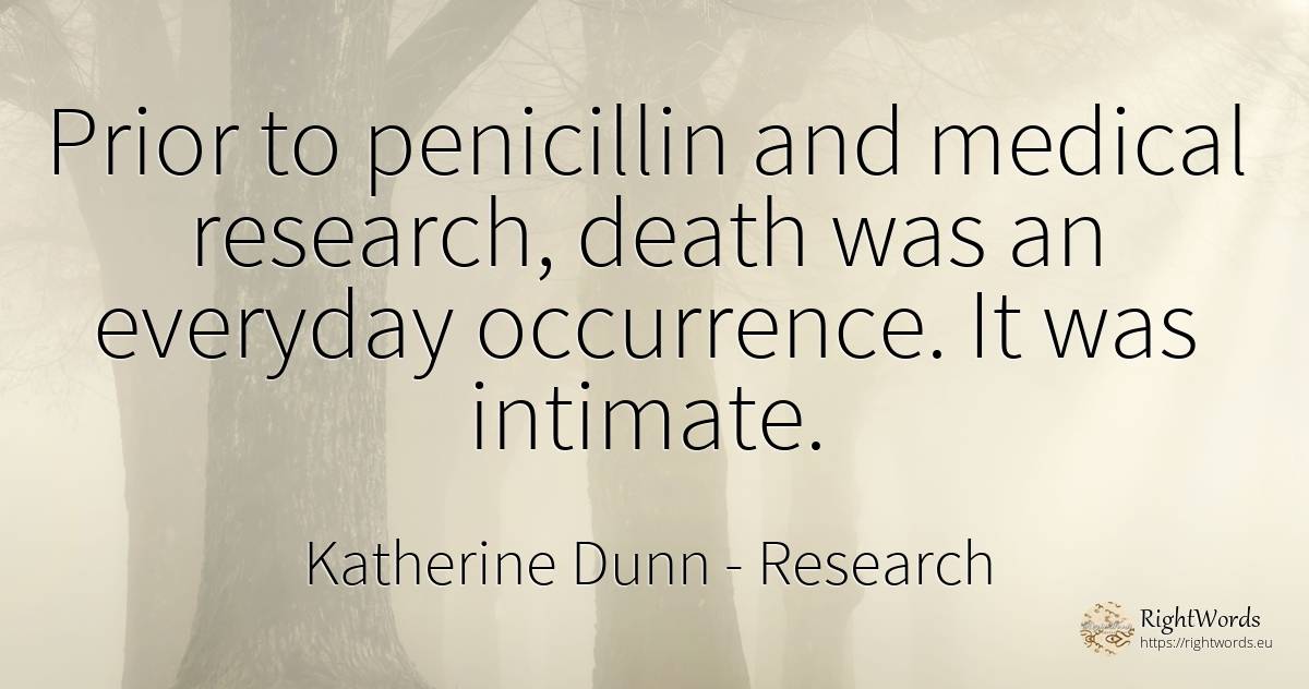 Prior to penicillin and medical research, death was an... - Katherine Dunn (Ion Tanasa), quote about research, death