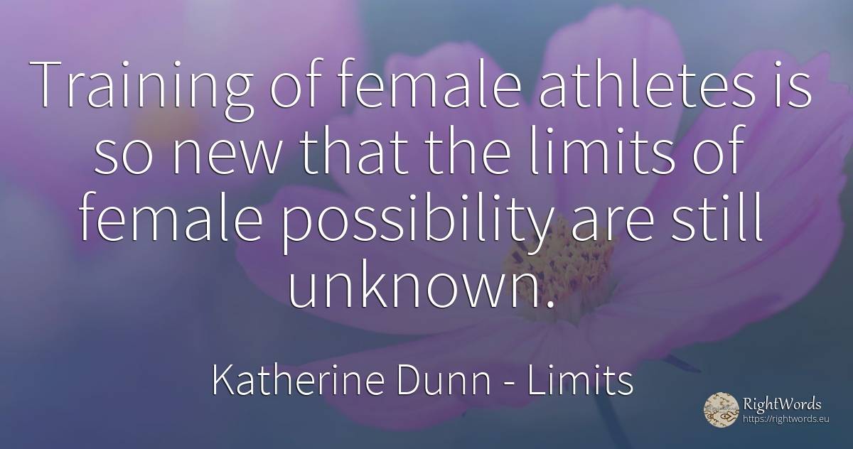 Training of female athletes is so new that the limits of... - Katherine Dunn (Ion Tanasa), quote about limits
