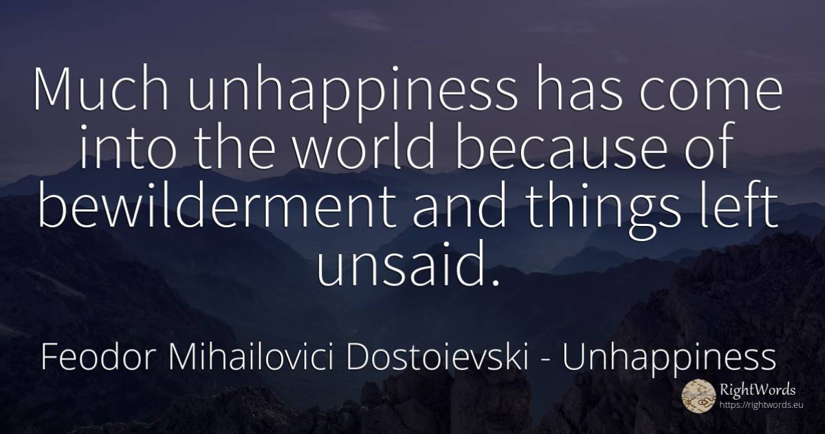 Much unhappiness has come into the world because of... - Feodor Mihailovici Dostoievski, quote about unhappiness, things, world