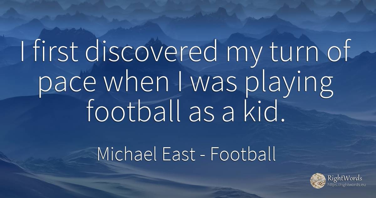 I first discovered my turn of pace when I was playing... - Michael East, quote about football