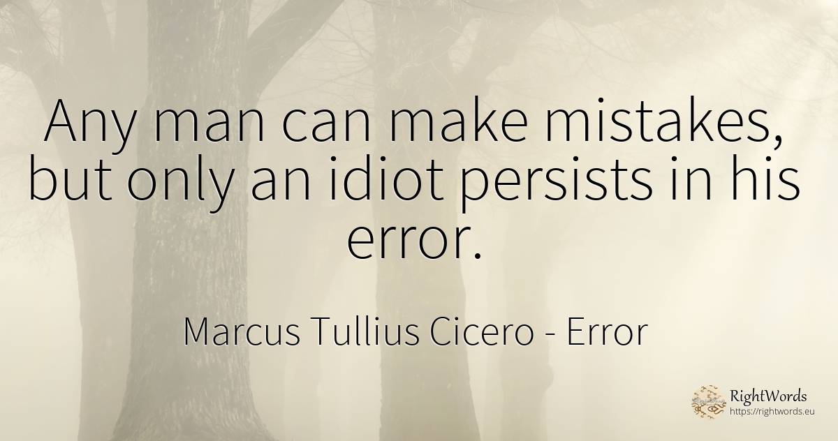 Any man can make mistakes, but only an idiot persists in... - Marcus Tullius Cicero, quote about error, man