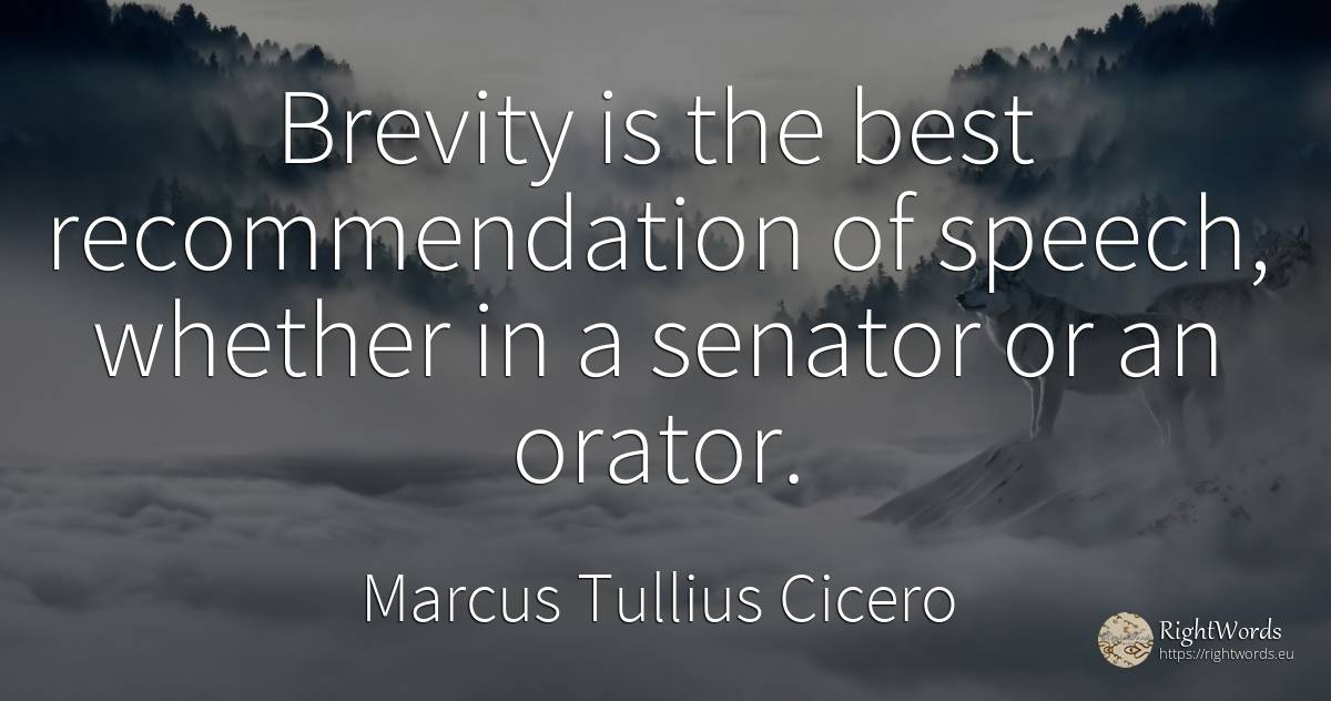 Brevity is the best recommendation of speech, whether in... - Marcus Tullius Cicero