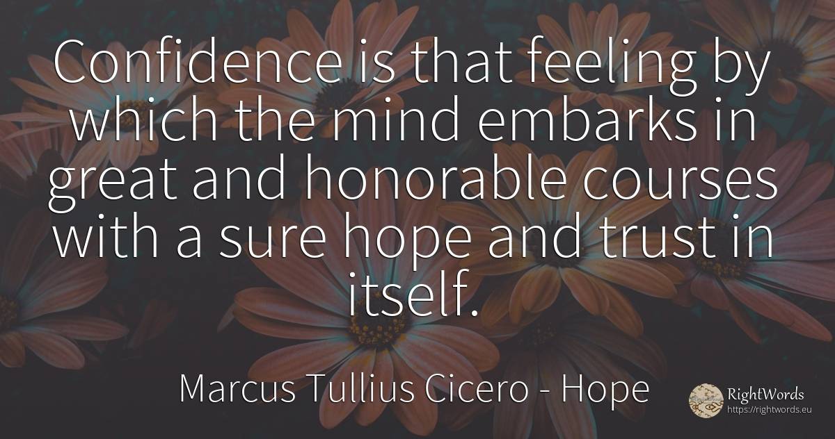 Confidence is that feeling by which the mind embarks in... - Marcus Tullius Cicero, quote about hope, mind