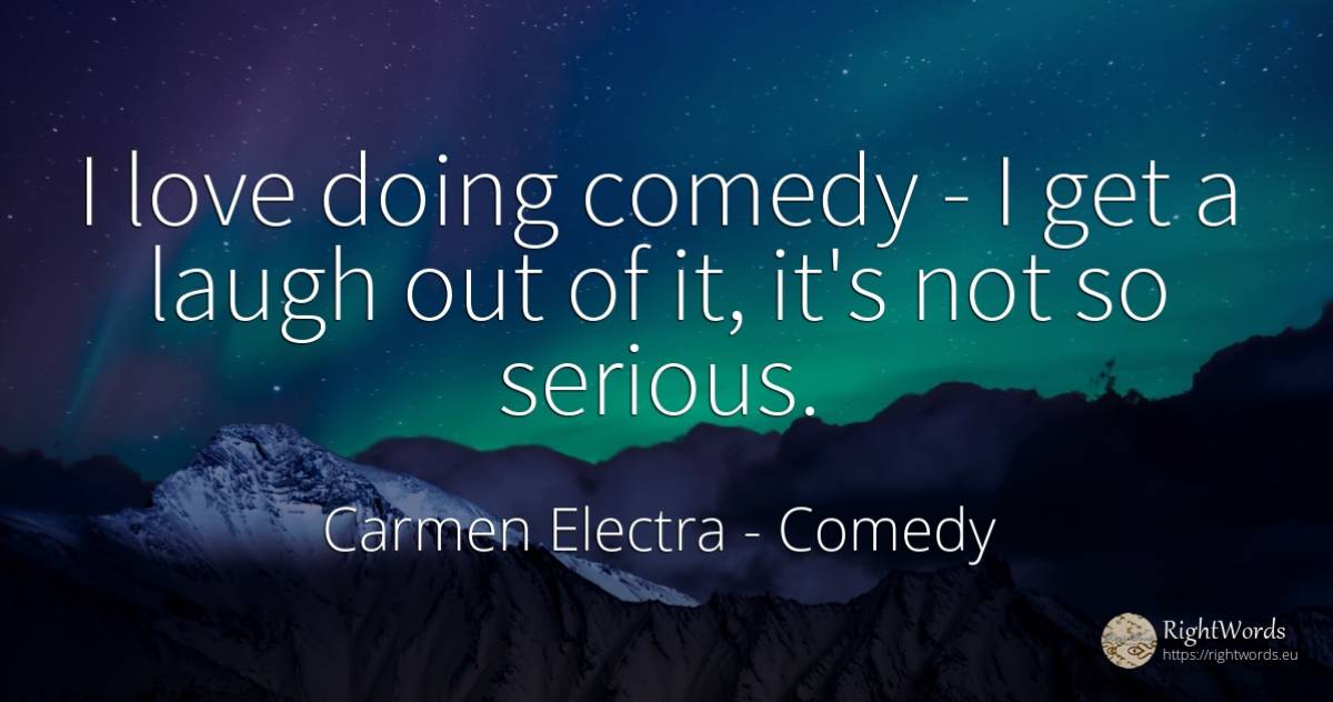 I love doing comedy - I get a laugh out of it, it's not... - Carmen Electra, quote about comedy, love