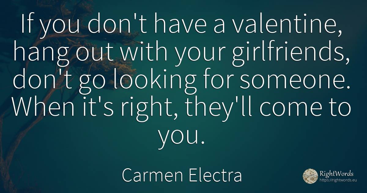 If you don't have a valentine, hang out with your... - Carmen Electra, quote about rightness