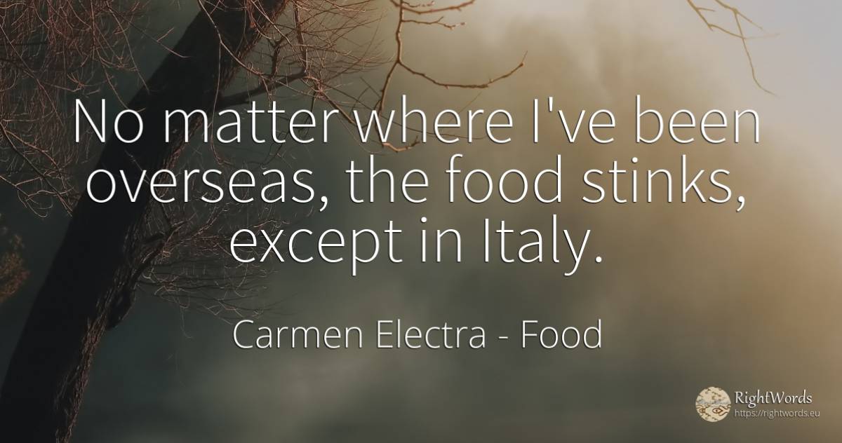 No matter where I've been overseas, the food stinks, ... - Carmen Electra, quote about food