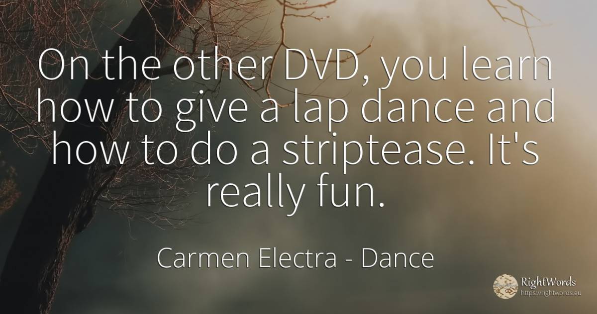 On the other DVD, you learn how to give a lap dance and... - Carmen Electra, quote about dance