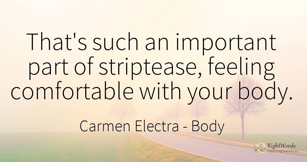 That's such an important part of striptease, feeling... - Carmen Electra, quote about body