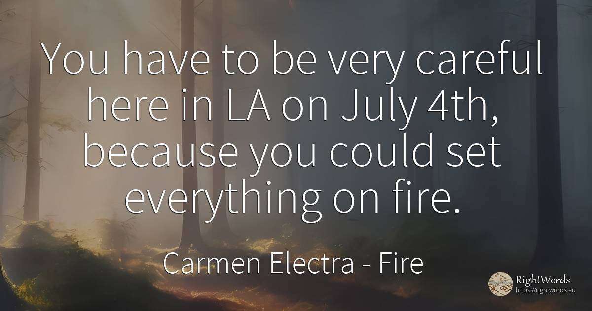You have to be very careful here in LA on July 4th, ... - Carmen Electra, quote about fire, fire brigade
