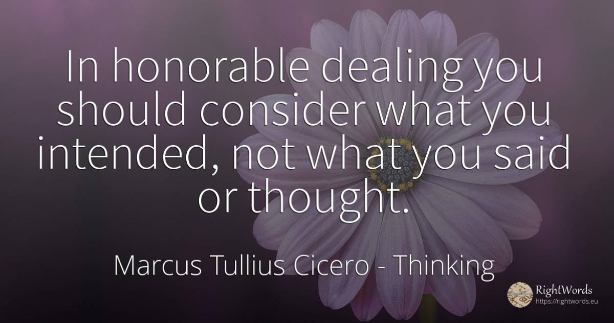 In honorable dealing you should consider what you... - Marcus Tullius Cicero, quote about thinking