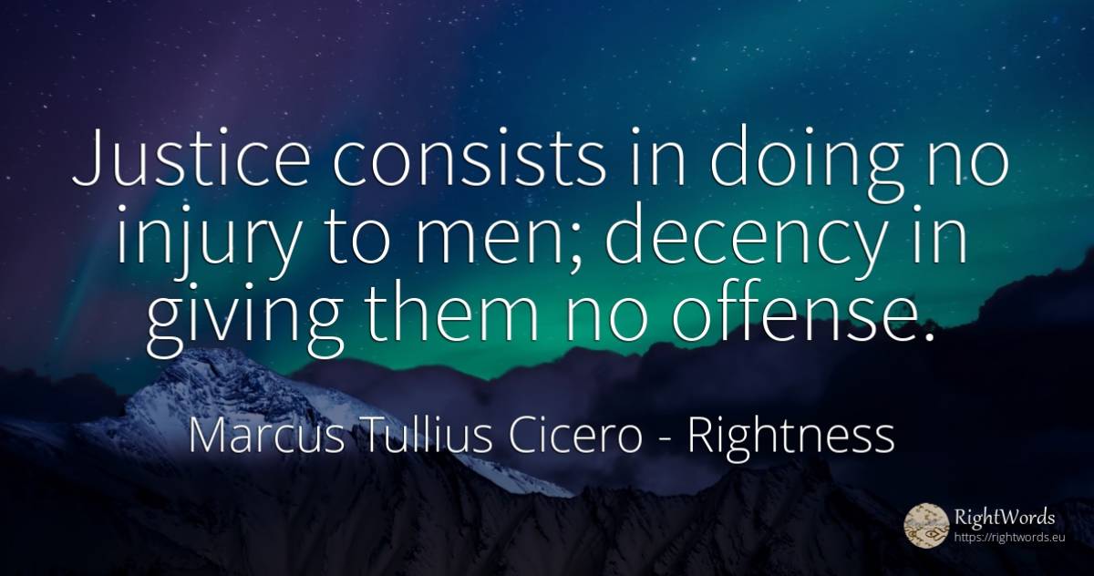 Justice consists in doing no injury to men; decency in... - Marcus Tullius Cicero, quote about rightness, justice, man