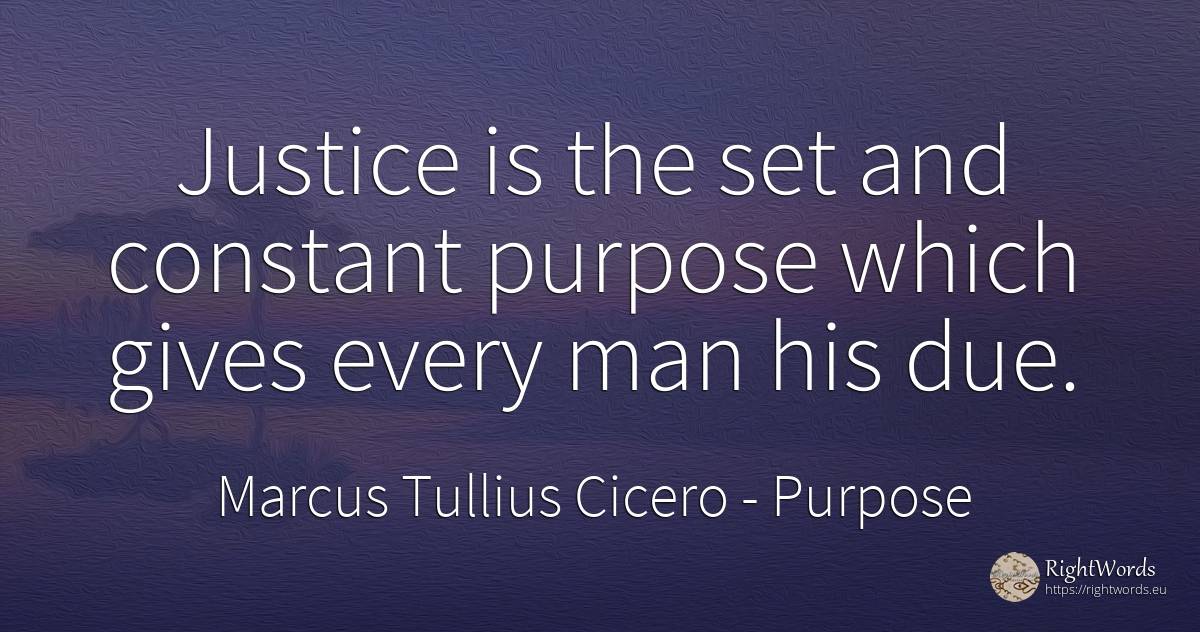 Justice is the set and constant purpose which gives every... - Marcus Tullius Cicero, quote about purpose, justice, man