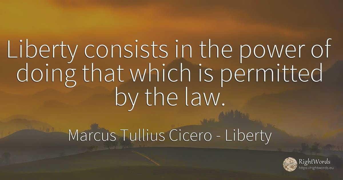 Liberty consists in the power of doing that which is... - Marcus Tullius Cicero, quote about liberty, law, power