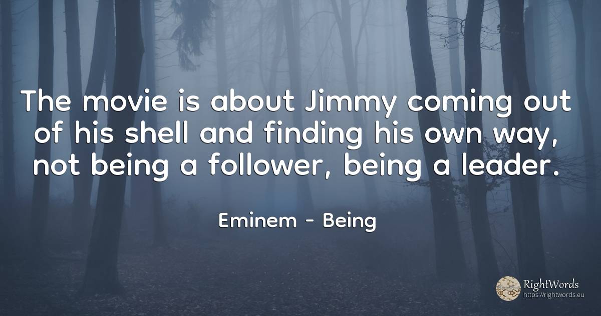 The movie is about Jimmy coming out of his shell and... - Eminem, quote about being