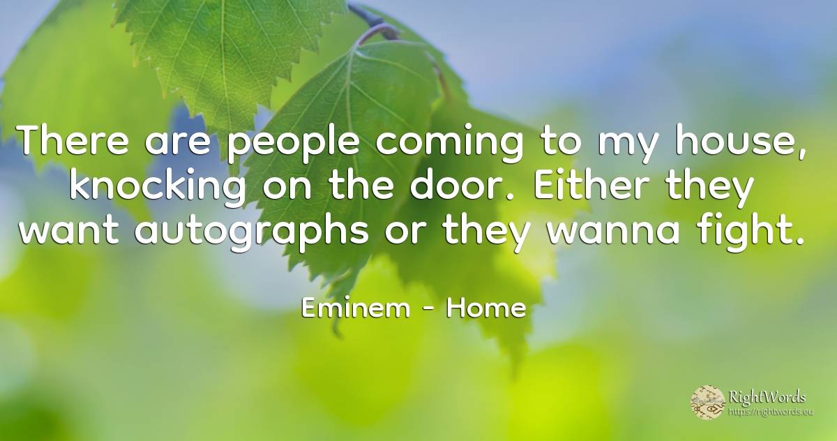 There are people coming to my house, knocking on the... - Eminem, quote about home, house, fight, people