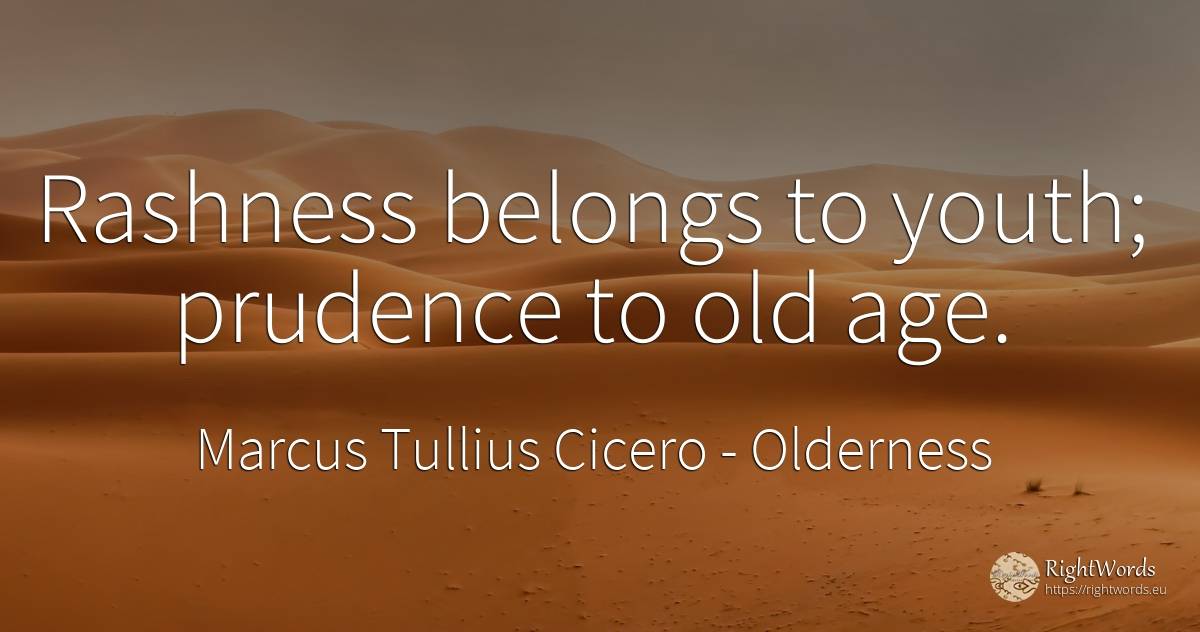 Rashness belongs to youth; prudence to old age. - Marcus Tullius Cicero, quote about prudence, olderness, youth, age, old