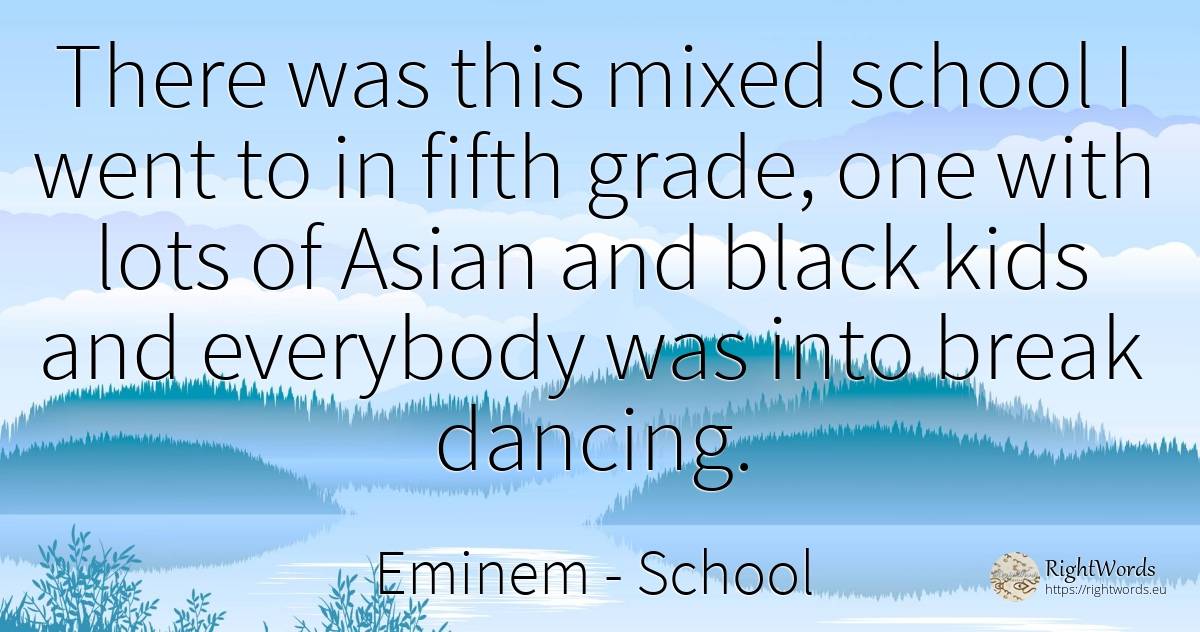There was this mixed school I went to in fifth grade, one... - Eminem, quote about magic, school