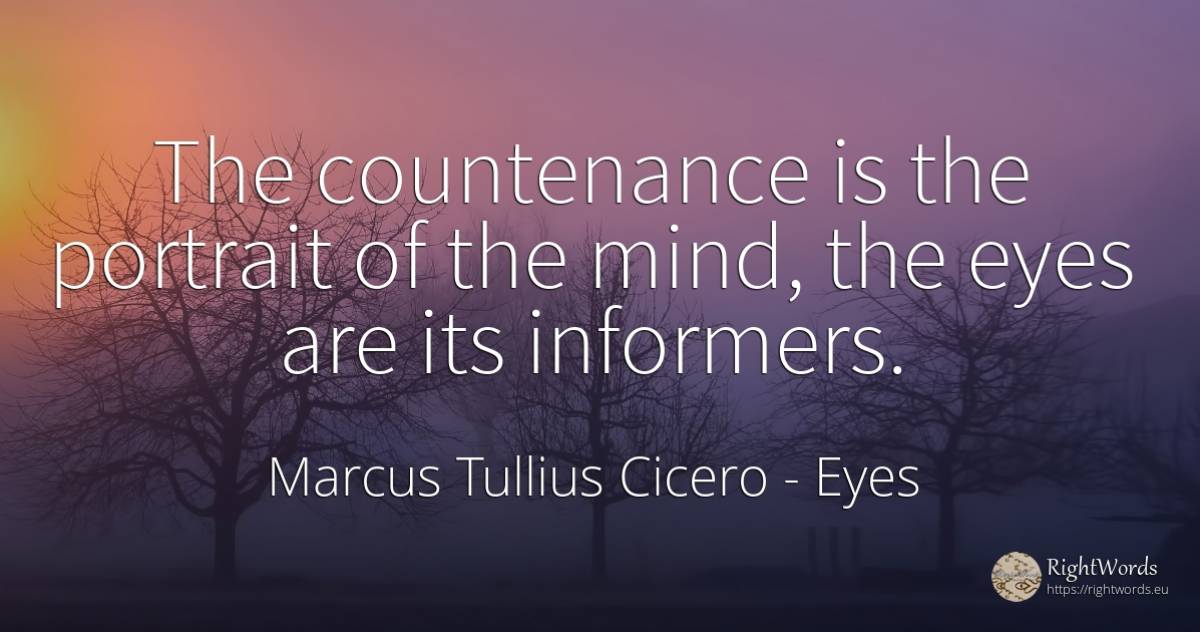 The countenance is the portrait of the mind, the eyes are... - Marcus Tullius Cicero, quote about eyes, mind