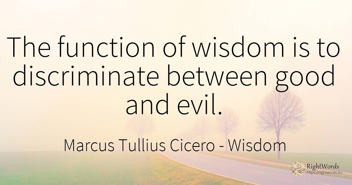 The function of wisdom is to discriminate between good... - Marcus Tullius Cicero, quote about wisdom, good, good luck