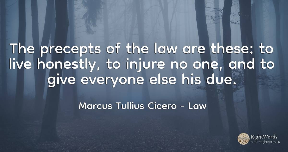 The precepts of the law are these: to live honestly, to... - Marcus Tullius Cicero, quote about law