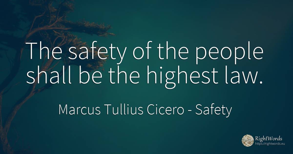 The safety of the people shall be the highest law. - Marcus Tullius Cicero, quote about safety, law, people