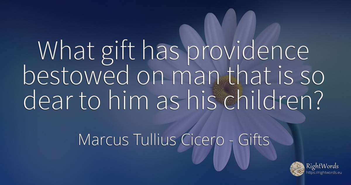 What gift has providence bestowed on man that is so dear... - Marcus Tullius Cicero, quote about gifts, children, man