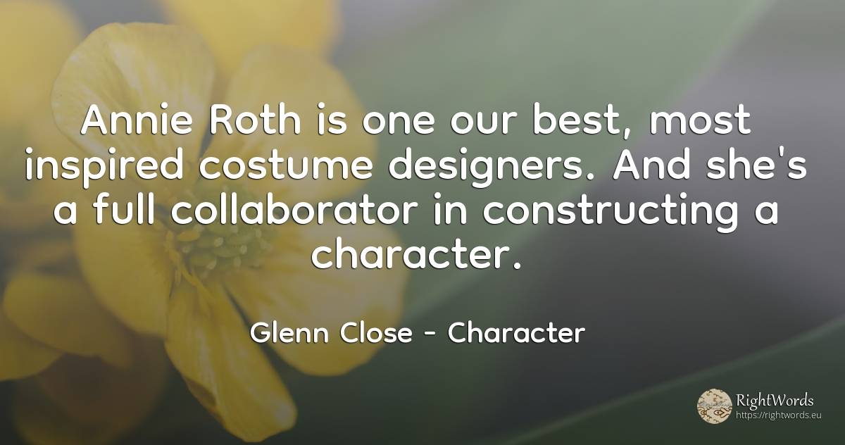 Annie Roth is one our best, most inspired costume... - Glenn Close, quote about character