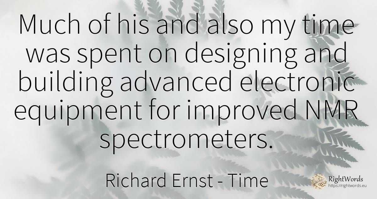 Much of his and also my time was spent on designing and... - Richard Ernst, quote about time